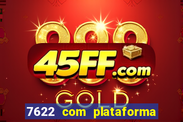 7622 com plataforma de jogos